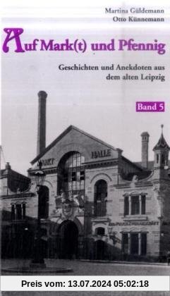 Auf Mark(t) und Pfennig. Geschichten und Anekdoten aus dem alten Leipzig, Bd. 5